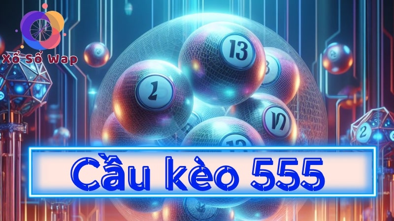 Cầu kèo 555 là gì?