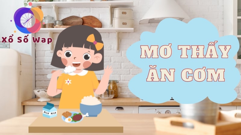 Nằm mơ thấy ăn cơm đánh con gì, số mấy để thắng lớn