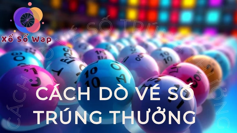 Hướng dẫn cách dò kết quả xổ số nhanh, chuẩn xác