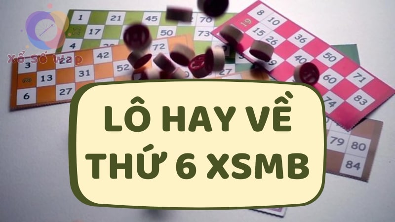 Thống kê lô hay về thứ 6 hàng tuần XSMB